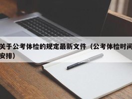 关于公考体检的规定最新文件（公考体检时间安排）