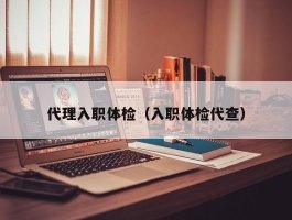 代理入职体检（入职体检代查）